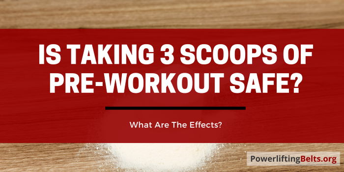 Is 3 scoops of pre workout safe?