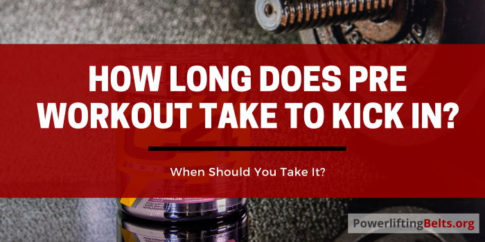 How long do pre workout supplements take to kick in?